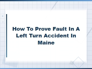 Proving Fault in a Maine Left Turn Accident