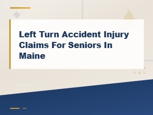 Left Turn Accident Claims for Seniors in Maine