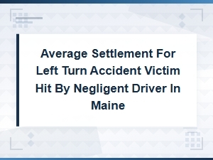 Average Settlement for Left Turn Accidents in Maine