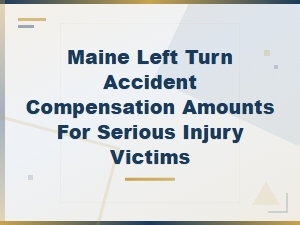 Maine Left Turn Accident Compensation for Serious Injuries