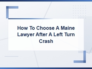 How to Choose a Maine Lawyer After a Left Turn Crash