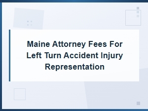 Maine Attorney Fees for Left Turn Injury Claims
