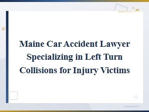 Maine Left Turn Collision Lawyer for Injury Victims