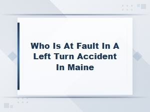 Who Is at Fault in a Maine Left Turn Accident?